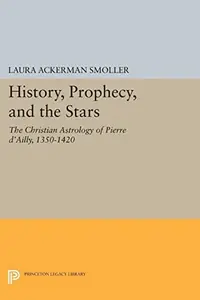 History, Prophecy, and the Stars: The Christian Astrology of Pierre d'Ailly, 1350-1420 - Ingram Academic Smoller, Laura Ackerman — photo 2