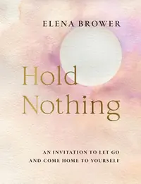 Hold Nothing: An Invitation to Let Go and Come Home to Yourself — photo 2