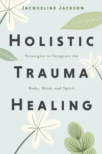 Holistic Trauma Healing: Strategies to Integrate the Body, Mind, and Spirit — photo 2