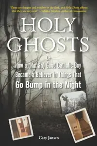 Holy Ghosts: Or, How a (Not So) Good Catholic Boy Became a Believer in Things That Go Bump in the Night — photo 2