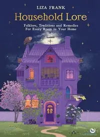 Household Lore: Folklore, Traditions and Remedies for Every Room in Your Home — photo 2