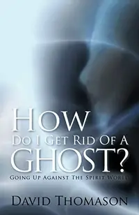 How Do I Get Rid of a Ghost?: Going Up Against the Spirit World — photo 2
