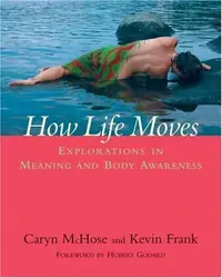 How Life Moves: Explorations in Meaning and Body Awareness — photo 2