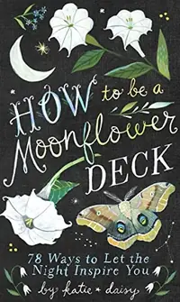 How to Be a Moonflower Deck: 78 Ways to Let the Night Inspire You Daisy, Katie — photo 2