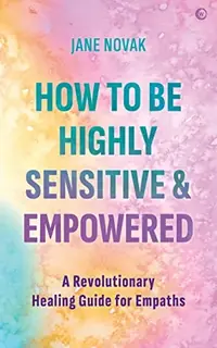 How to Be Highly Sensitive and Empowered: A Revolutionary Healing Guide for Empaths — photo 2