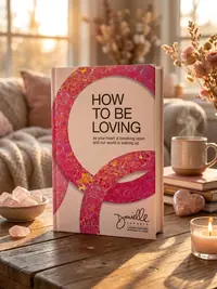 How to Be Loving: As Your Heart Is Breaking Open and Our World Is Waking Up — photo 1