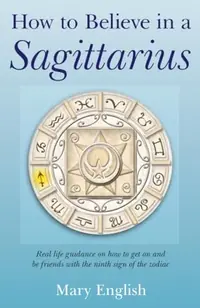 How to Believe in a Sagittarius: Real Life Huidance on How to Get on and Be Friends with the Ninth Sign of the Zodiac — photo 2