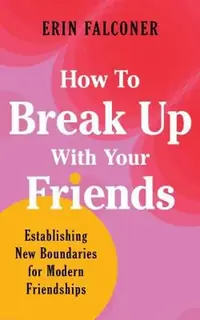 How to Break Up with Your Friends: Finding Meaning, Connection, and Boundaries in Modern Friendships — photo 2