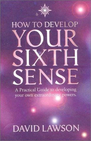 How to Develop Your Sixth Sense: A practical guide to developing your own extraordinary powers