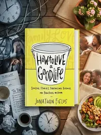 How to Live a Good Life: Soulful Stories, Surprising Science, and Practical Wisdom — photo 1