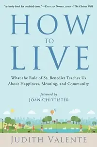 How to Live: What the Rule of St. Benedict Teaches Us about Happiness, Meaning, and Community — photo 2