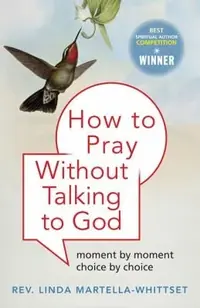 How to Pray Without Talking to God: Moment by Moment, Choice by Choice — photo 2