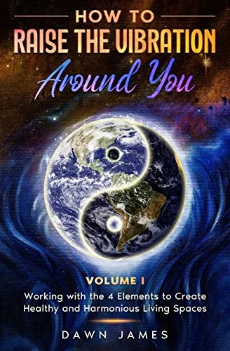 How to Raise the Vibration around You: Volume I: Working with the 4 Elements to Create Healthy and Harmonious Living Spaces — photo 2