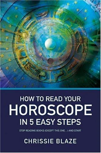 How to Read Your Horoscope in 5 Easy Steps: Stop Reading Books (Except This One...) and Start Reading Charts