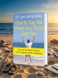 How to Say Yes When Your Body Says No: Discover the Silver Lining in Life's Toughest Health Challenges — photo 1
