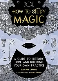 How to Study Magic: A Guide to History, Lore, and Building Your Own Practice — photo 2