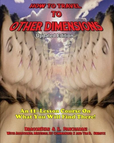 How To Travel To Other Dimensions: An 11 Lesson Course On What You Will Find There - Updated Edition