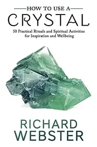 How to Use a Crystal: 50 Practical Rituals and Spiritual Activities for Inspiration and Well-Being — photo 2
