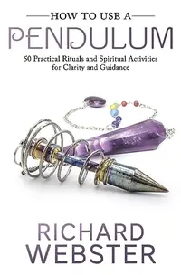 How to Use a Pendulum: 50 Practical Rituals and Spiritual Activities for Clarity and Guidance — photo 2