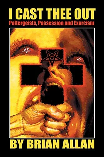 I Cast Thee Out: Poltergeists, Possession and Exorcism