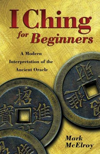 I Ching for Beginners: A Modern Interpretation of the Ancient Oracle McElroy, Mark