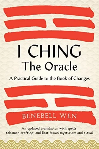 I Ching, the Oracle: A Practical Guide to the Book of Changes: An Updated Translation Annotated with Cultural & Historical References, Restoring the I