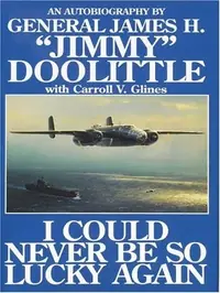 I Could Never Be So Lucky Again: An Autobiography by James H. Jimmy Doolittle with Carroll V. Glines (Revised) — photo 2