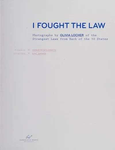 I Fought the Law: Photographs by Olivia Locher of the Strangest Laws from Each of the 50 States (Quirky Book of Laws, Strange Facts) — dewey-pub:Chronicle Books