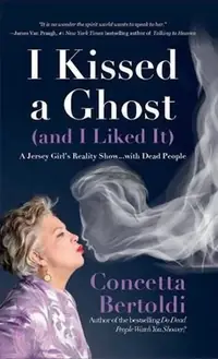 I Kissed a Ghost (and I Liked It): A Jersey Girl's Reality Show . . . with Dead People (for Fans of Do Dead People Watch You Shower or Inside the Othe — photo 2