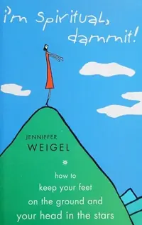 I'm Spiritual, Dammit!: How to Keep Your Feet on the Ground and Your Head in the Stars — photo 2