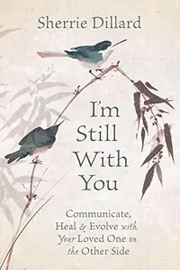 I'm Still with You: Communicate, Heal & Evolve with Your Loved One on the Other Side — photo 2