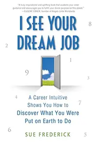 I See Your Dream Job: A Career Intuitive Shows You How to Discover What You Were Put on Earth to Do — photo 2