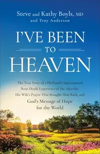 I've Been to Heaven: The True Story of a Husband's Supernatural Near-Death Experience of the Afterlife, His Wife's Prayer That Brought Him Back, and G — photo 2
