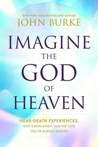 Imagine the God of Heaven: Near-Death Experiences, God's Revelation, and the Love You've Always Wanted — photo 2