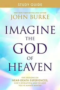 Imagine the God of Heaven Study Guide: Five Sessions on Near-Death Experiences, God's Revelation, and the Love You've Always Wanted — photo 2