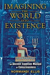 Imagining the World Into Existence: An Ancient Egyptian Manual of Consciousness — photo 2