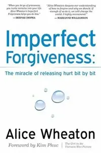Imperfect Forgiveness: The Miracle of Releasing Hurt Bit by Bit — photo 2