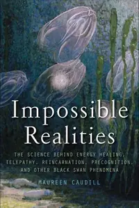 Impossible Realities: The Science Behind Energy Healing, Telepathy, Reincarnation, Precognition, and Other Black Swan Phenomena — photo 2