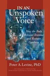 In an Unspoken Voice: How the Body Releases Trauma and Restores Goodness — photo 2