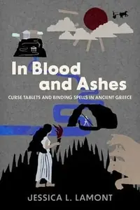 In Blood and Ashes: Curse Tablets and Binding Spells in Ancient Greece — photo 3