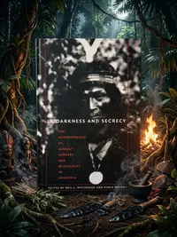 In Darkness and Secrecy: The Anthropology of Assault Sorcery and Witchcraft in Amazonia — photo 1