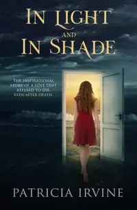 In Light and in Shade: The Inspirational Story of a Love That Refused to Die, Even After Death — photo 2