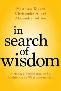 In Search of Wisdom: A Monk, a Philosopher, and a Psychiatrist on What Matters Most — photo 2
