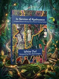 In Service of Ayahuasca - A Medical Doctor's Journey into an Ancient Healing Tradition — photo 1