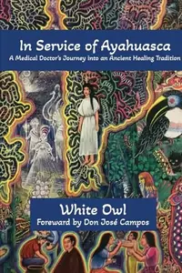 In Service of Ayahuasca - A Medical Doctor's Journey into an Ancient Healing Tradition — photo 2