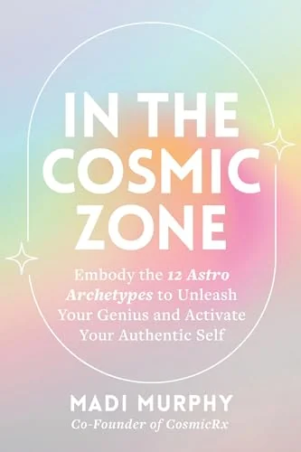 In the Cosmic Zone: Embody the 12 Astro Archetypes to Unleash Your Genius and Activate Your Authentic Self — photo 3
