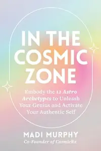In the Cosmic Zone: Embody the 12 Astro Archetypes to Unleash Your Genius and Activate Your Authentic Self — photo 2