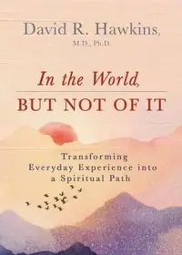 In the World, But Not of It: Transforming Everyday Experience Into a Spiritual Path — photo 2