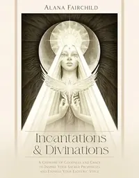 Incantations & Divinations: A Grimoire of Goodness and Grace to Inspire Your Sacred Prophecies and Express Your Esoteric Voice — photo 2