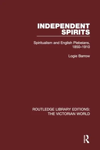 Independent Spirits: Spiritualism and English Plebeians, 1850-1910 Barrow, Logie